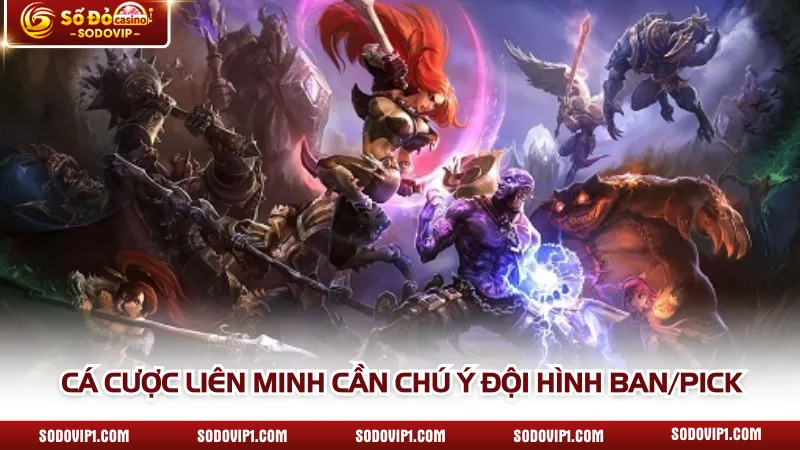 Cá cược Liên Minh cần chú ý đội hình ban/pick