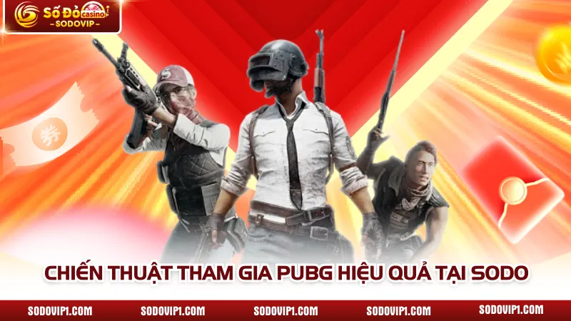 Chiến thuật tham gia PUBG hiệu quả tại SODO