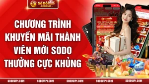 Chương Trình Khuyến Mãi Thành Viên Mới SODO Thưởng Cực Khủng