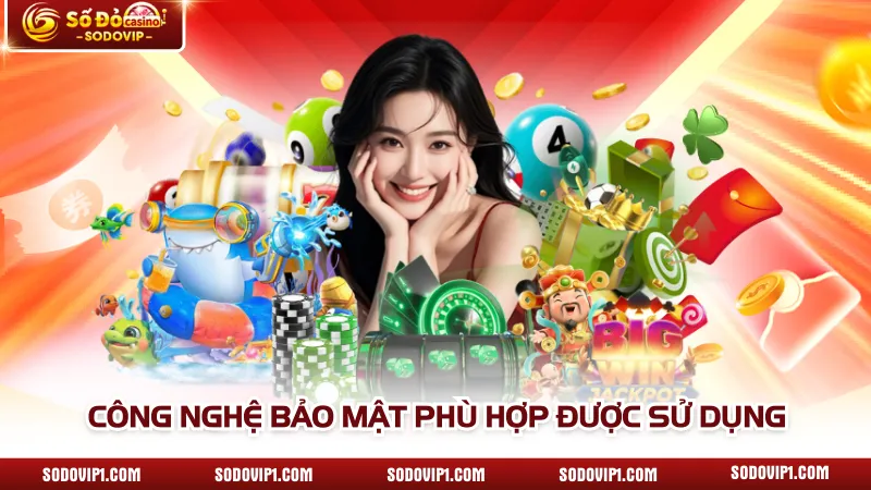 Công nghệ bảo mật phù hợp được sử dụng