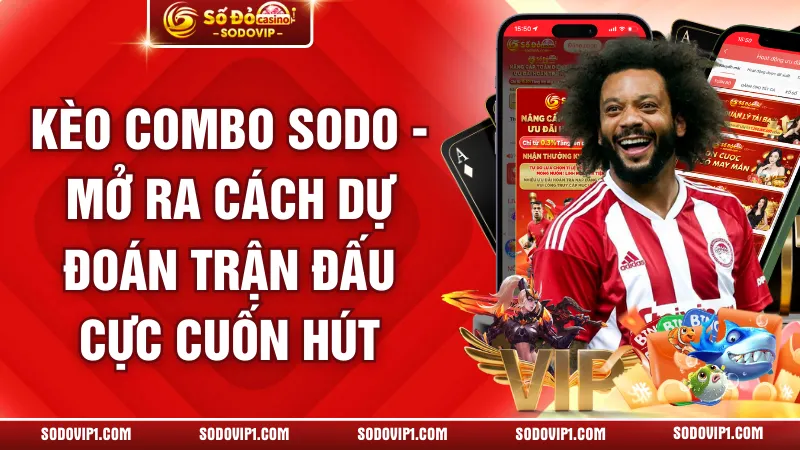 Kèo Combo SODO - Mở Ra Cách Dự Đoán Trận Đấu Cực Cuốn Hút