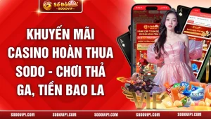 Khuyến Mãi Casino Hoàn Thua Sodo - Chơi Thả Ga, Tiền Bao La