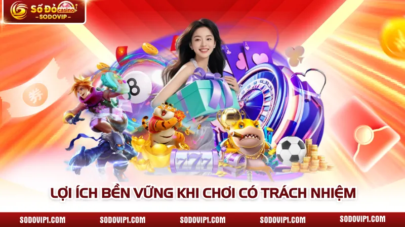 Lợi ích bền vững khi chơi có trách nhiệm