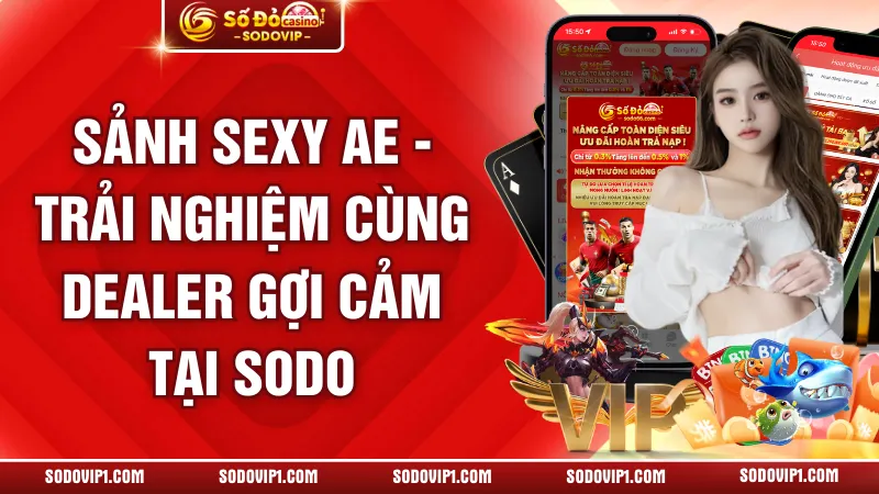 Sảnh Sexy AE - Trải Nghiệm Cùng Dealer Gợi Cảm Tại Sodo