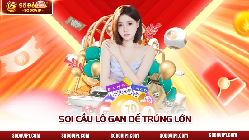 Soi cầu lô gan để trúng lớn