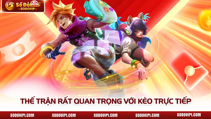 Thế trận rất quan trọng với kèo trực tiếp