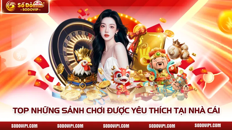 Top những sảnh chơi được yêu thích tại nhà cái