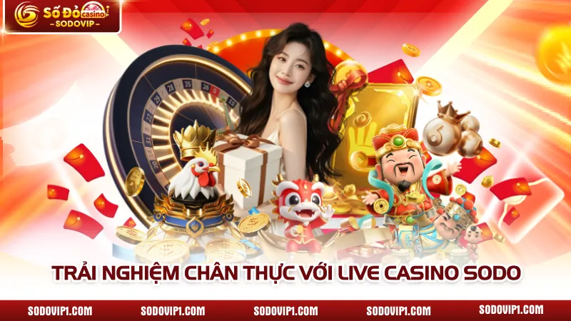Trải nghiệm chân thực với live casino SODO