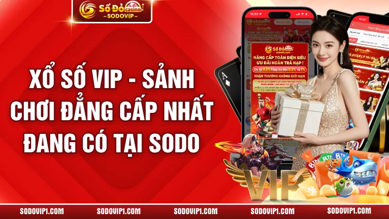 Xổ số VIP - Sảnh Chơi Đẳng Cấp Nhất Đang Có Tại Sodo